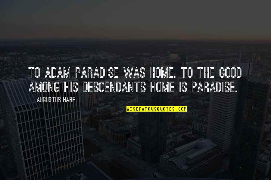 Gastroenteritis Treatment Quotes By Augustus Hare: To Adam Paradise was home. To the good