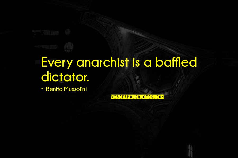 Gatdula Family Quotes By Benito Mussolini: Every anarchist is a baffled dictator.