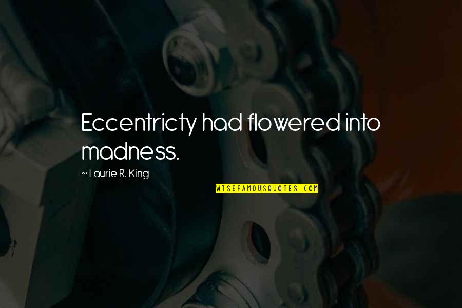 Gatering Quotes By Laurie R. King: Eccentricty had flowered into madness.