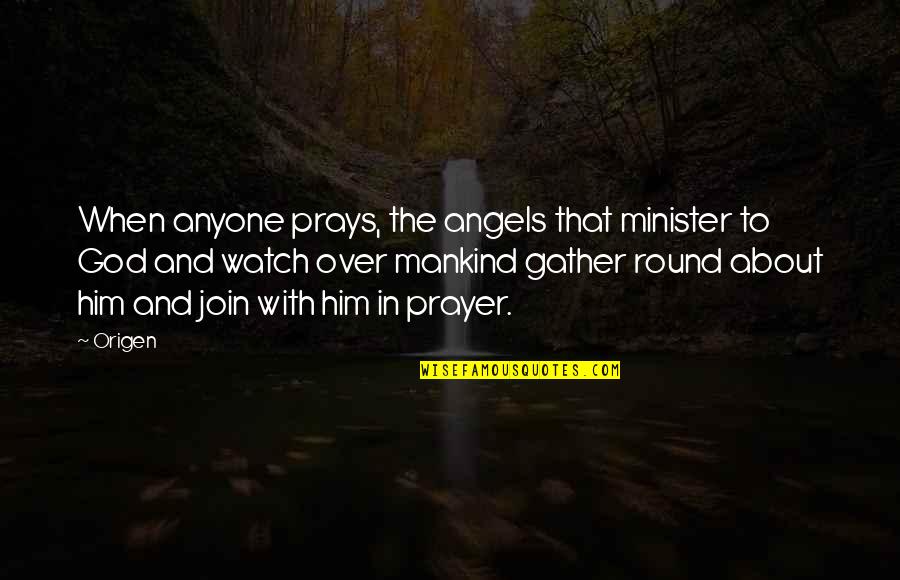 Gather Quotes By Origen: When anyone prays, the angels that minister to