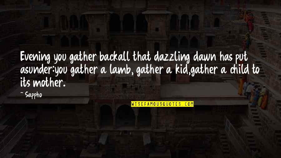 Gather Quotes By Sappho: Evening you gather backall that dazzling dawn has