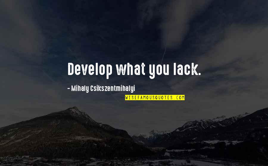 Gattuso Quote Quotes By Mihaly Csikszentmihalyi: Develop what you lack.