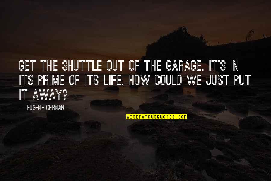 Gaudens Quotes By Eugene Cernan: Get the shuttle out of the garage. It's