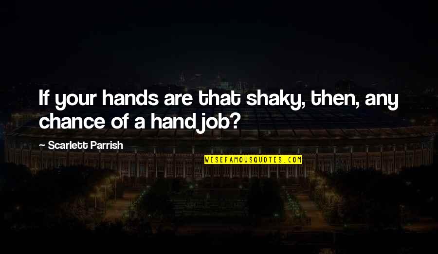 Gauged Porcelain Quotes By Scarlett Parrish: If your hands are that shaky, then, any