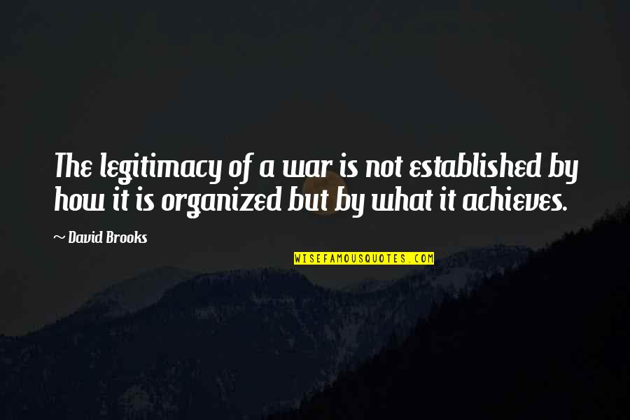 Gaung Bauk Quotes By David Brooks: The legitimacy of a war is not established