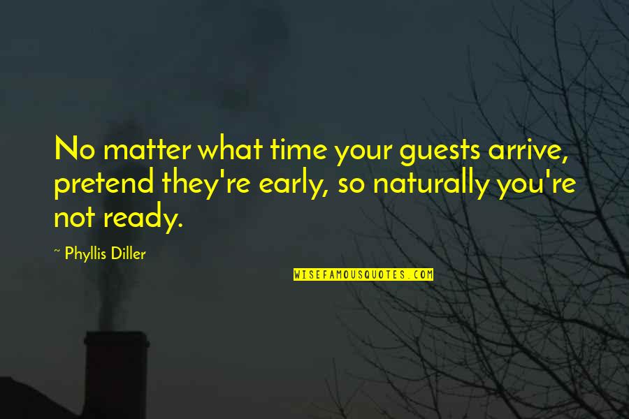 Gautschi Langenthal Quotes By Phyllis Diller: No matter what time your guests arrive, pretend