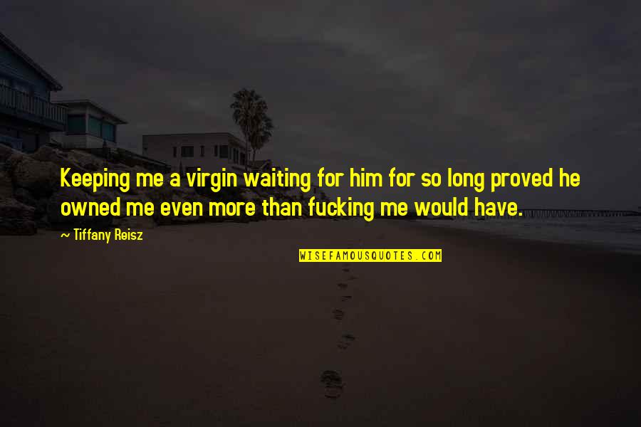 Gautschi Langenthal Quotes By Tiffany Reisz: Keeping me a virgin waiting for him for