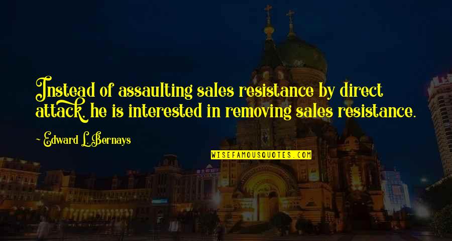 Gavels For Sale Quotes By Edward L. Bernays: Instead of assaulting sales resistance by direct attack,