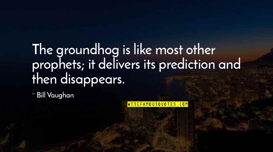 Gavin Strong Quotes By Bill Vaughan: The groundhog is like most other prophets; it