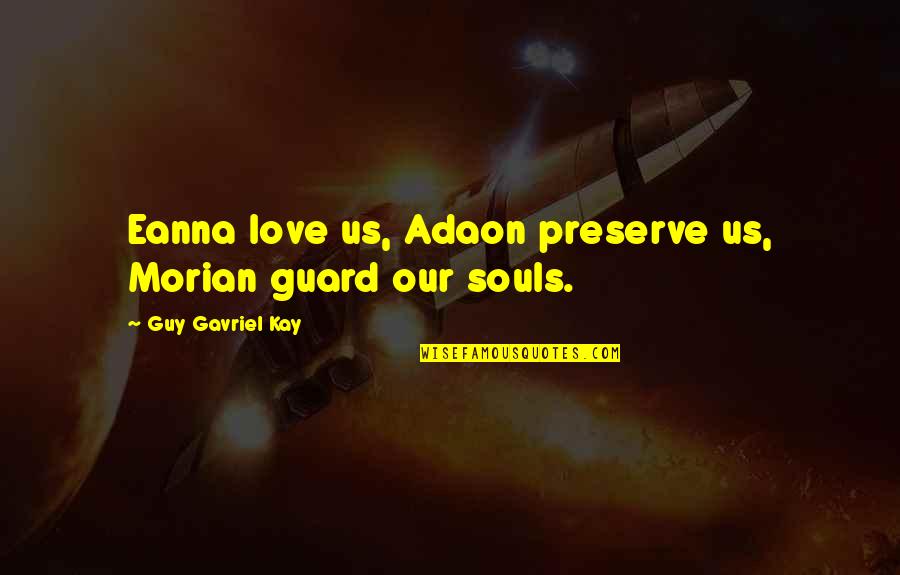 Gavriel's Quotes By Guy Gavriel Kay: Eanna love us, Adaon preserve us, Morian guard