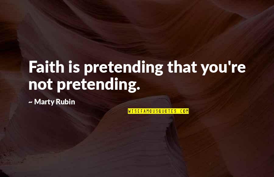 Gavrik Losey Quotes By Marty Rubin: Faith is pretending that you're not pretending.