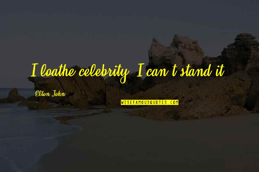 Gavrilin Tarantella Quotes By Elton John: I loathe celebrity. I can't stand it.