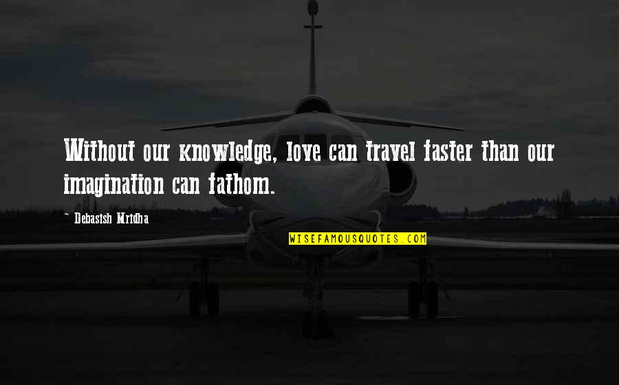 Gay Lifestyle Quotes By Debasish Mridha: Without our knowledge, love can travel faster than