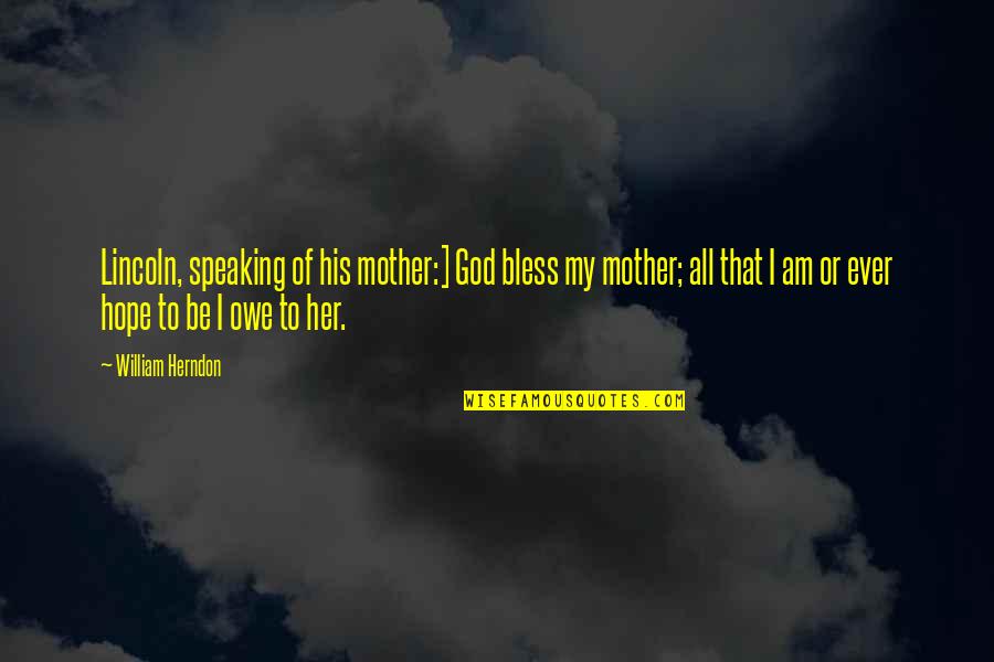 Gay Lifestyle Quotes By William Herndon: Lincoln, speaking of his mother:] God bless my