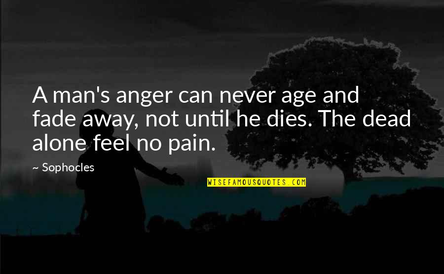 Gay Literature Quotes By Sophocles: A man's anger can never age and fade