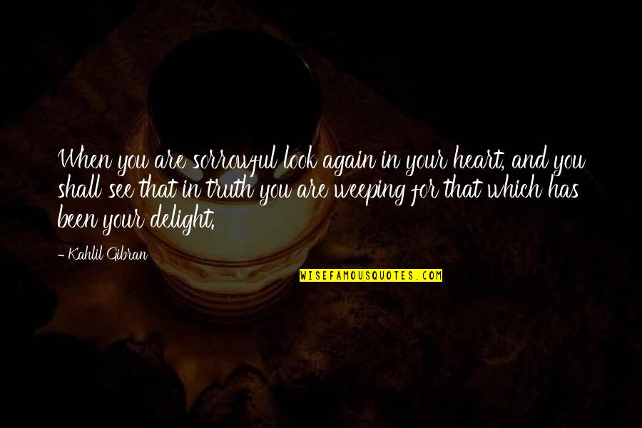 Gayla Bentley Quotes By Kahlil Gibran: When you are sorrowful look again in your