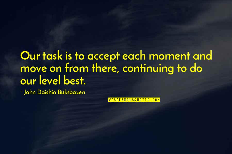 Gayoso Bayou Quotes By John Daishin Buksbazen: Our task is to accept each moment and