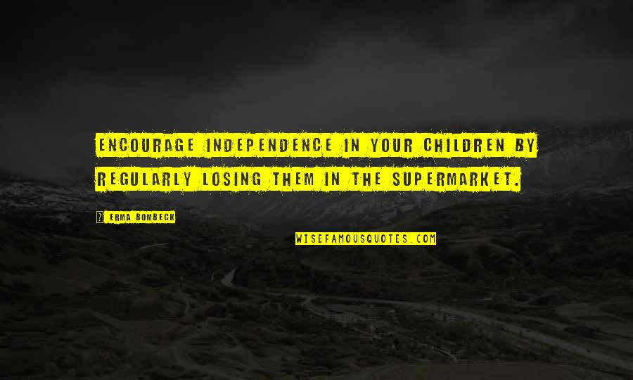 Gazas Quirurgicas Quotes By Erma Bombeck: Encourage independence in your children by regularly losing