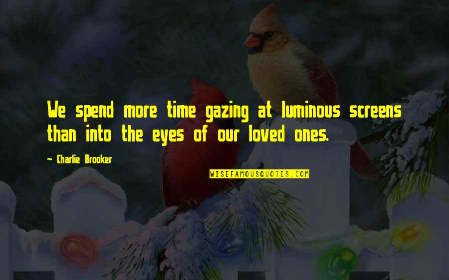 Gazing Quotes By Charlie Brooker: We spend more time gazing at luminous screens