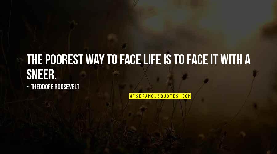 Gazve Quotes By Theodore Roosevelt: The poorest way to face life is to