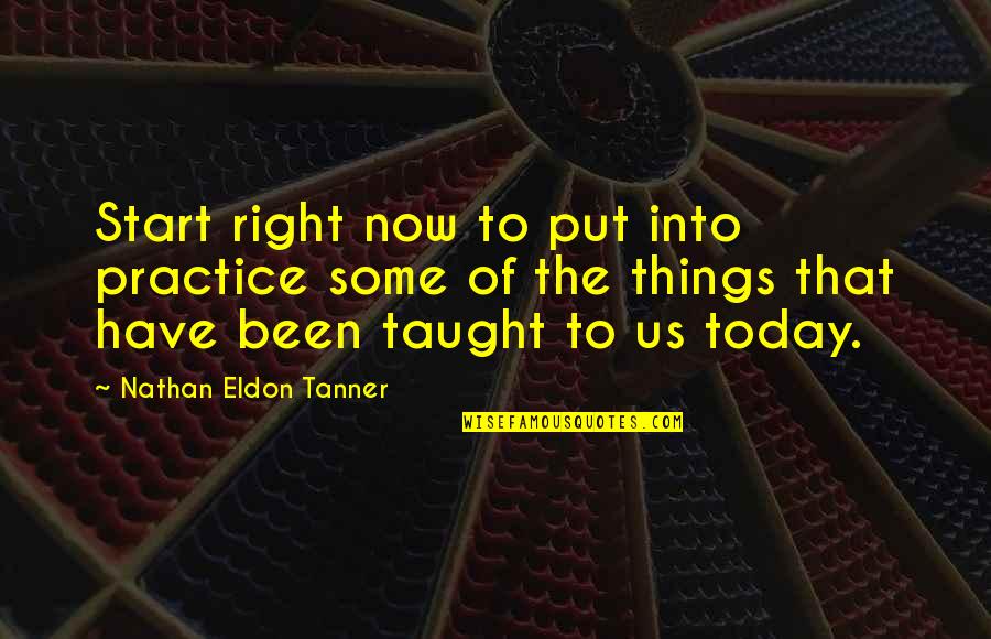 Gbf Funny Quotes By Nathan Eldon Tanner: Start right now to put into practice some