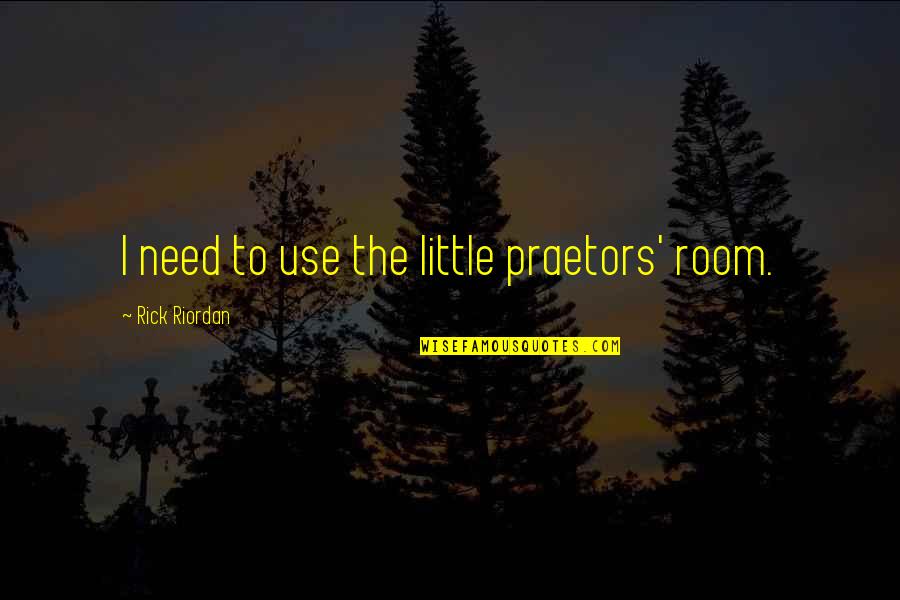 Gcmls Quotes By Rick Riordan: I need to use the little praetors' room.