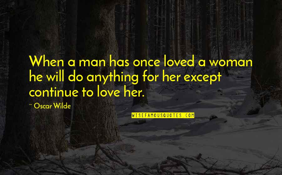 Gd Day Quotes By Oscar Wilde: When a man has once loved a woman