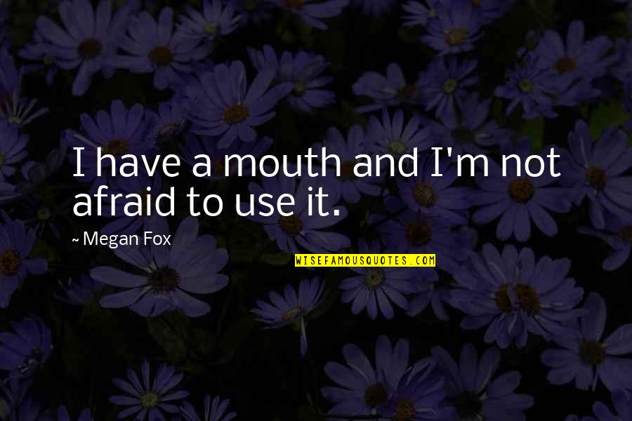 Ge Moore Intuitionism Quotes By Megan Fox: I have a mouth and I'm not afraid