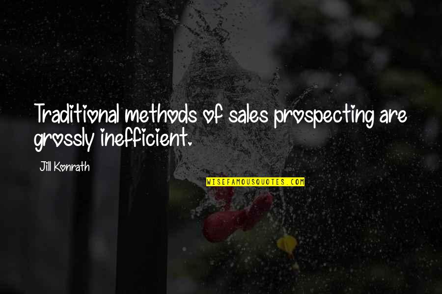 Geamuri Termopan Quotes By Jill Konrath: Traditional methods of sales prospecting are grossly inefficient.