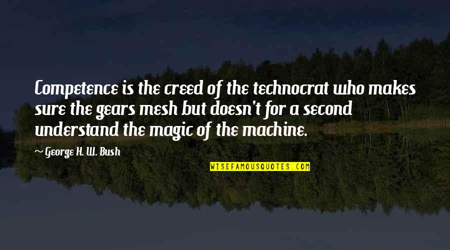 Gears 3 Quotes By George H. W. Bush: Competence is the creed of the technocrat who