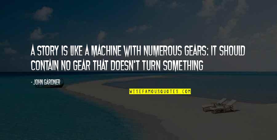 Gears 3 Quotes By John Gardner: A story is like a machine with numerous