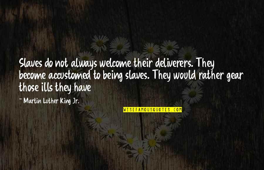 Gears 3 Quotes By Martin Luther King Jr.: Slaves do not always welcome their deliverers. They