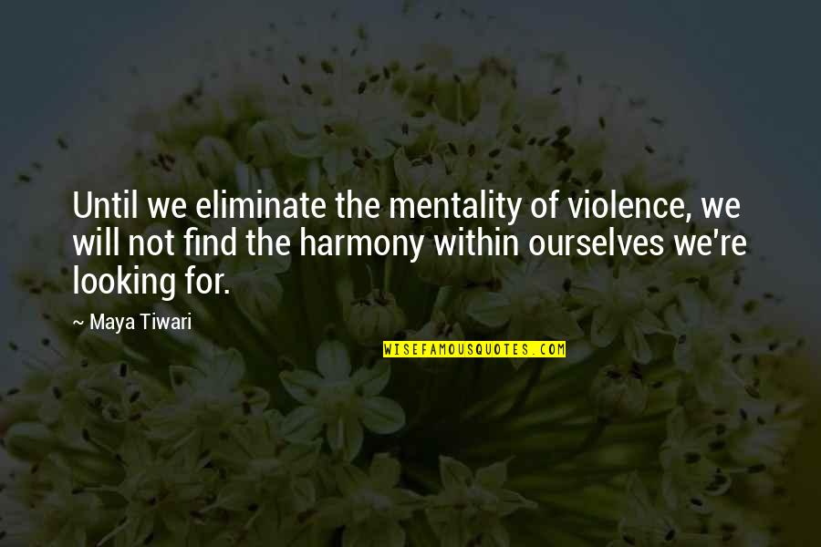 Gebouw Van Quotes By Maya Tiwari: Until we eliminate the mentality of violence, we