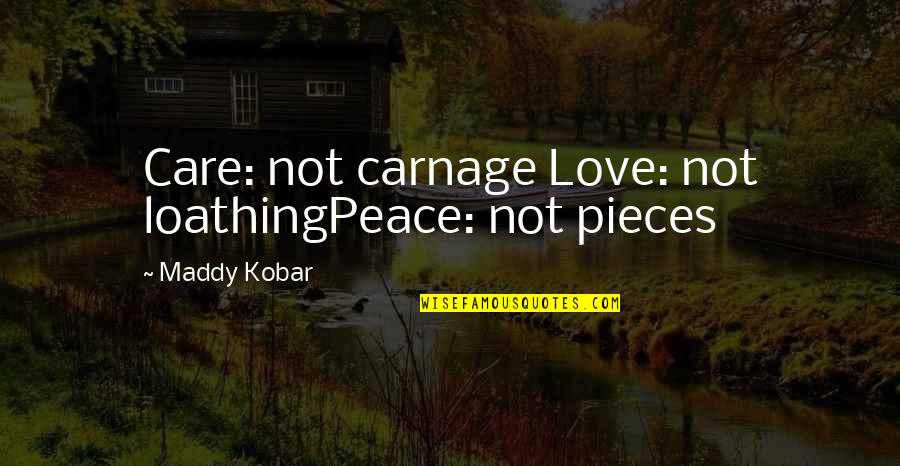 Geerts Haarden Quotes By Maddy Kobar: Care: not carnage Love: not loathingPeace: not pieces