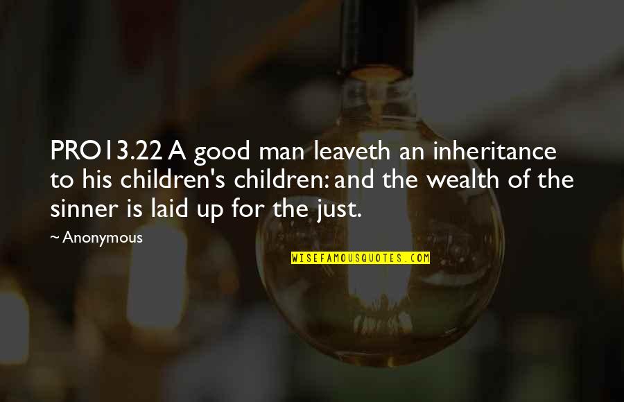 Geesten Verdrijven Quotes By Anonymous: PRO13.22 A good man leaveth an inheritance to