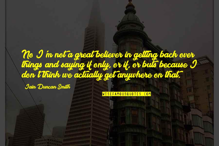 Geesten Verdrijven Quotes By Iain Duncan Smith: No I'm not a great believer in getting