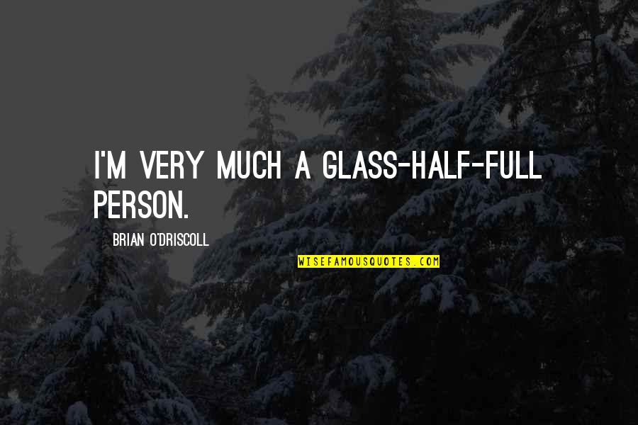 Gefatti Quotes By Brian O'Driscoll: I'm very much a glass-half-full person.