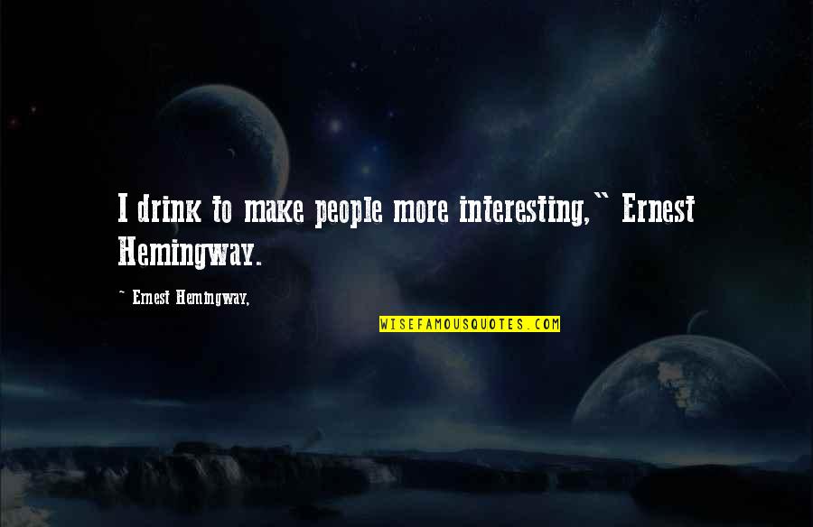 Geheimschrift Translation Quotes By Ernest Hemingway,: I drink to make people more interesting," Ernest