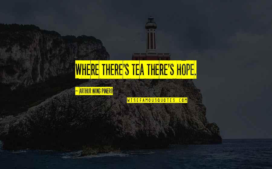 Gehorsam Englisch Quotes By Arthur Wing Pinero: Where there's tea there's hope.