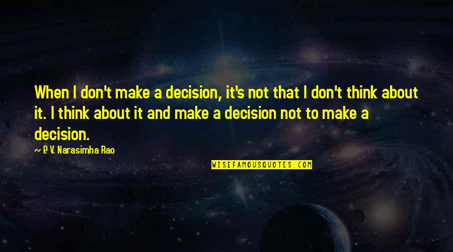 Gehrke Company Quotes By P. V. Narasimha Rao: When I don't make a decision, it's not