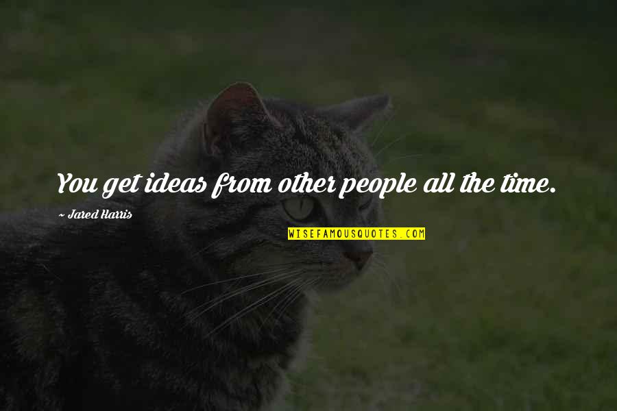 Geigerstore Quotes By Jared Harris: You get ideas from other people all the