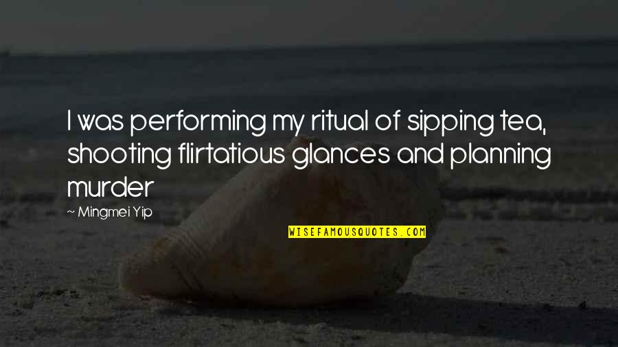 Geisha Quotes By Mingmei Yip: I was performing my ritual of sipping tea,