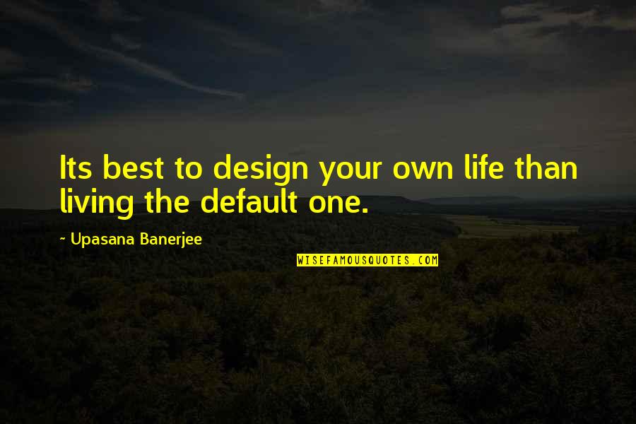 Geislasteinar Quotes By Upasana Banerjee: Its best to design your own life than