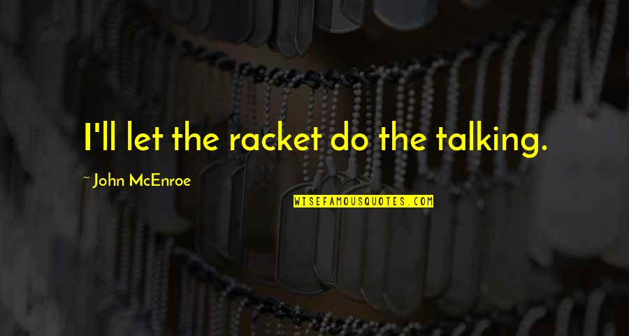 Gekko Hayate Quotes By John McEnroe: I'll let the racket do the talking.