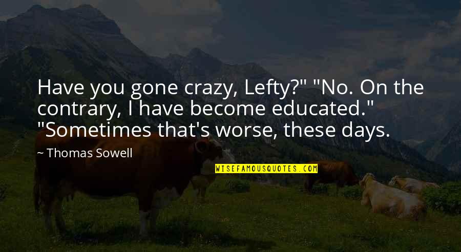 Gelaat Synoniem Quotes By Thomas Sowell: Have you gone crazy, Lefty?" "No. On the