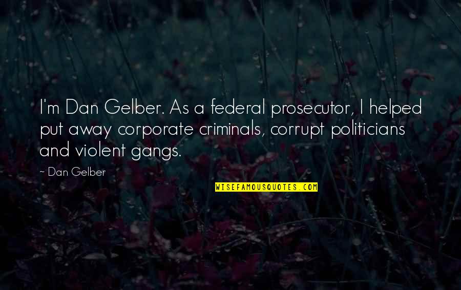 Gelber Quotes By Dan Gelber: I'm Dan Gelber. As a federal prosecutor, I