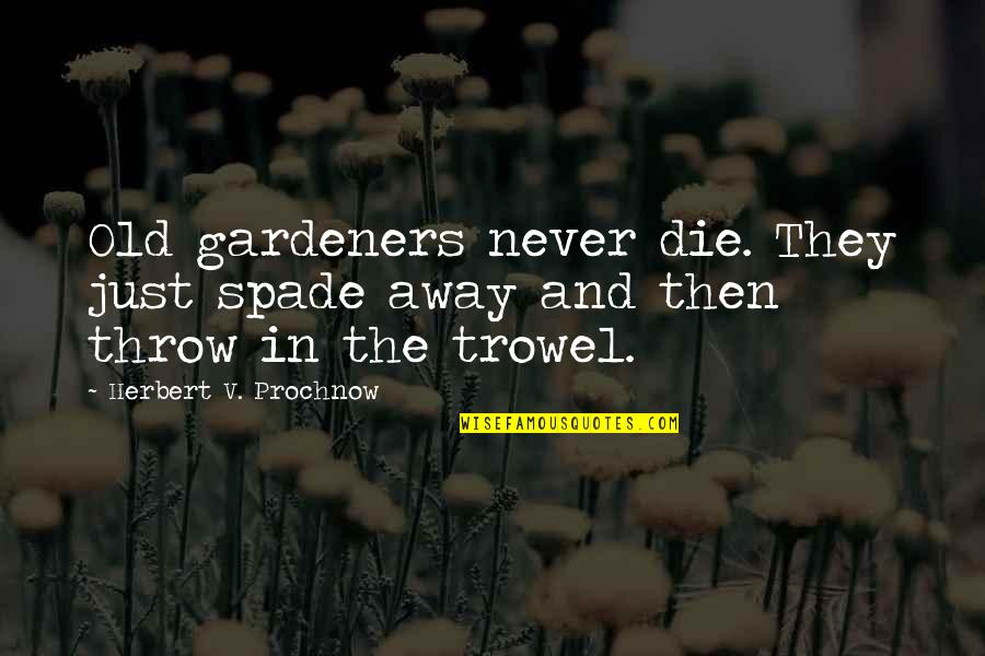 Gellert Park Quotes By Herbert V. Prochnow: Old gardeners never die. They just spade away