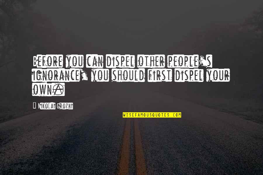 Gellyball Quotes By Nikolai Grozni: Before you can dispel other people's ignorance, you