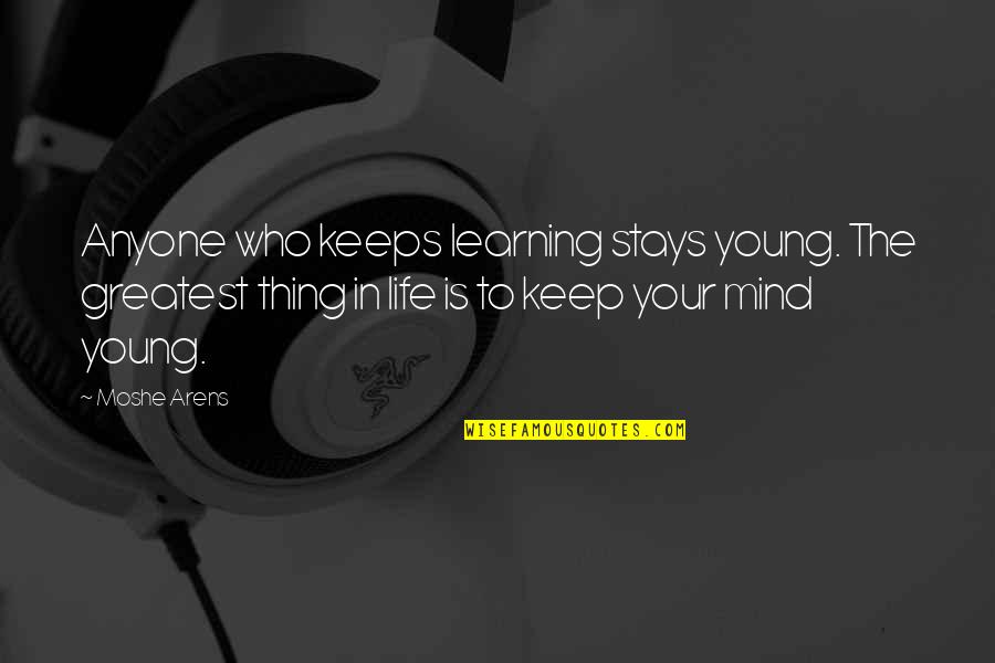 Gelmiyor Elimden Quotes By Moshe Arens: Anyone who keeps learning stays young. The greatest