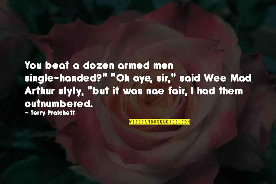 Gelombang Longitudinal Quotes By Terry Pratchett: You beat a dozen armed men single-handed?" "Oh